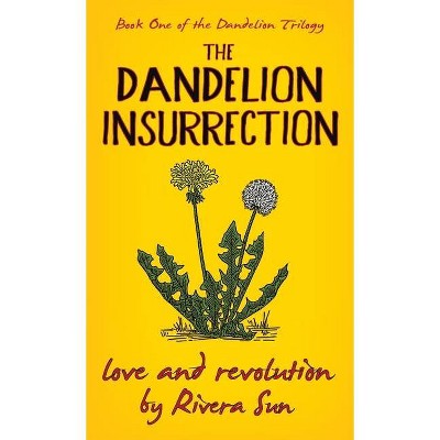 The Dandelion Insurrection - Love and Revolution - - (Dandelion Trilogy) by  Rivera Sun (Hardcover)