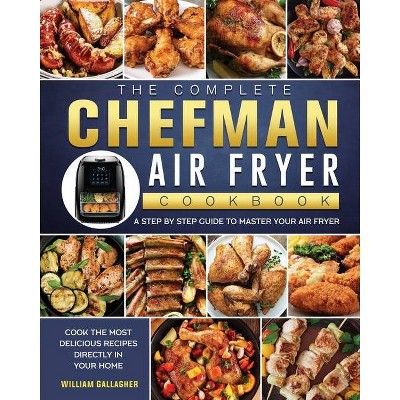 The Complete Chefman Air Fryer Cookbook - by  William Gallagher (Paperback)