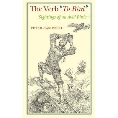 The Verb 'to Bird' - by  Peter Cashwell (Hardcover)