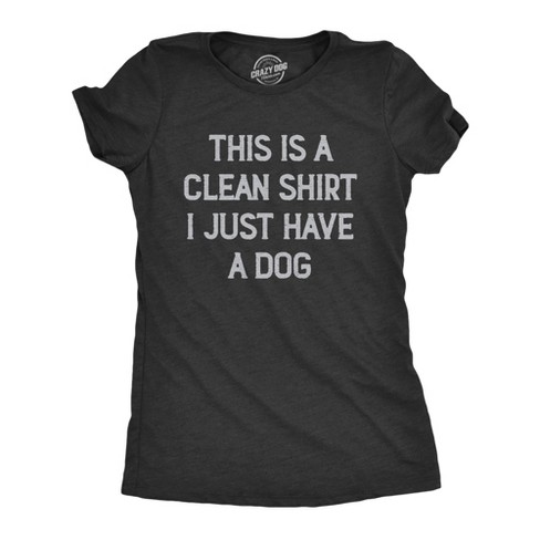 Womens This Is A Clean Shirt I Just Have A Dog Funny Puppy Pet Hair Joke Tee For Ladies - Crazy Dog Women's T Shirt - image 1 of 4