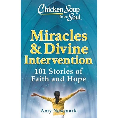 Chicken Soup for the Soul: Miracles & Divine Intervention - by Amy Newmark (Paperback)