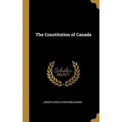 The Constitution of Canada - by  Joseph Edwin Crawford Munro (Hardcover)