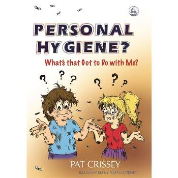 Personal Hygiene? What's That Got to Do with Me? - by  Pat Crissey (Paperback)