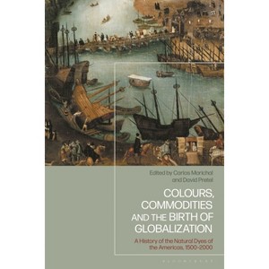 Colours, Commodities and the Birth of Globalization - by  Carlos Marichal & David Pretel (Hardcover) - 1 of 1