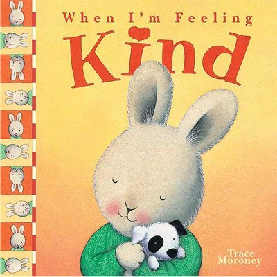 When I'm Feeling Kind - by  Trace Moroney (Hardcover)