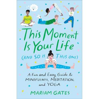 This Moment Is Your Life (and So Is This One) - by  Mariam Gates (Hardcover)