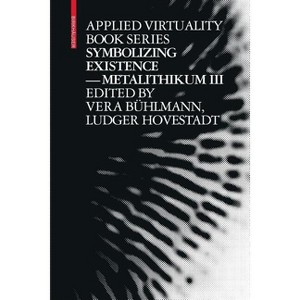 Symbolizing Existence - (Applied Virtuality Book) by  Ludger Hovestadt & Vera Bühlmann (Paperback) - 1 of 1
