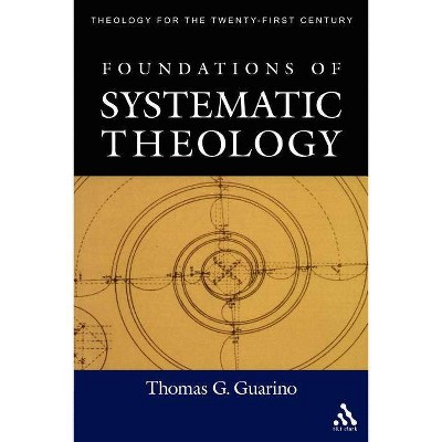 Foundations of Systematic Theology - (Theology for the Twenty-First Century) by  Thomas G Guarino (Paperback)