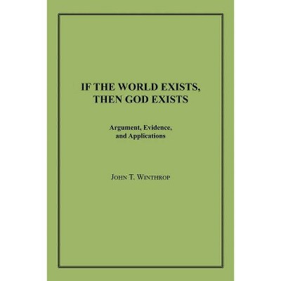 If the World Exists, Then God Exists - by  John T Winthrop (Paperback)