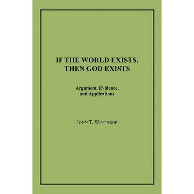 If the World Exists, Then God Exists - by  John T Winthrop (Paperback)