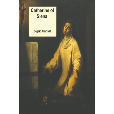 Catherine of Siena - by  Sigrid Undset (Paperback)