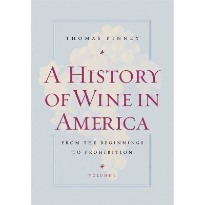 A History of Wine in America, Volume 1 - by  Thomas Pinney (Paperback)