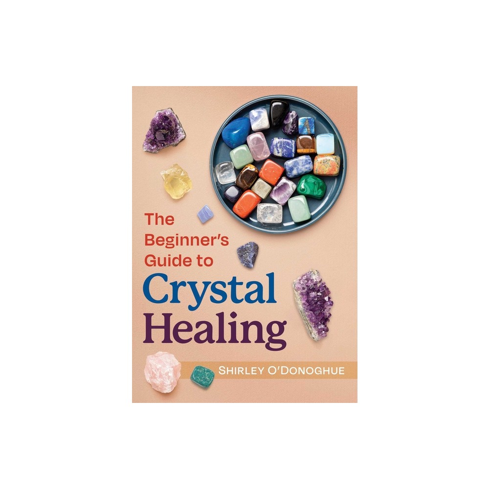 The Beginners Guide to Crystal Healing - 2nd Edition by Shirley ODonoghue (Paperback)