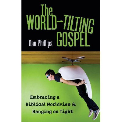 The World-Tilting Gospel - by  Dan Phillips (Paperback)