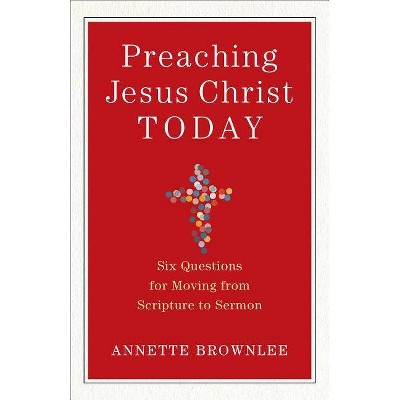 Preaching Jesus Christ Today - by  Annette Brownlee (Paperback)