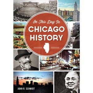 On This Day In Chicago History By John R. Schmidt - By John R. Schmidt ( Paperback ) - 1 of 1