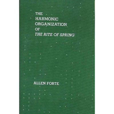 The Harmonic Organization of the Rite of Spring - by  Allen Forte (Paperback)