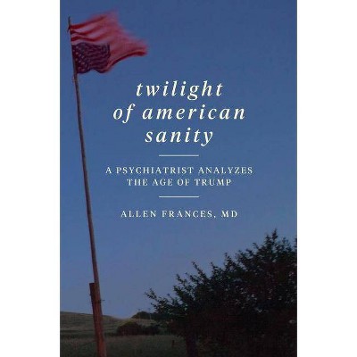 Twilight of American Sanity - by  Allen Frances (Paperback)