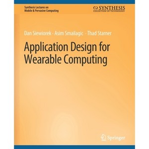 Application Design for Wearable Computing - (Synthesis Lectures on Mobile & Pervasive Computing) by  Dan Siewiorek & Asim Smailagic & Thad Starner - 1 of 1