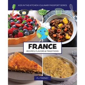 France, Recipes, Flavors, & Traditions - (Culinary Passport) by  P J Tierney (Paperback) - 1 of 1