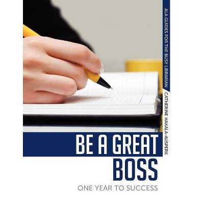 Be a Great Boss - (ALA Guides for the Busy Librarian) by  Catherine Hakala-Ausperk (Paperback)