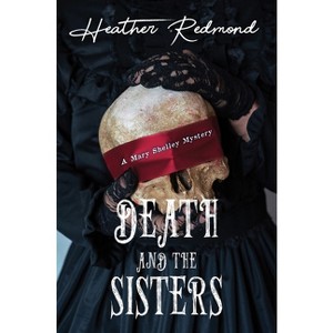Death and the Sisters - (A Mary Shelley Mystery) by  Heather Redmond (Paperback) - 1 of 1