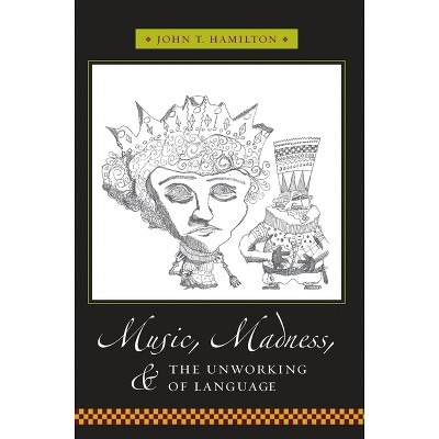 Music, Madness, and the Unworking of Language - (Columbia Themes in Philosophy, Social Criticism, and the Art) by  John Hamilton (Paperback)