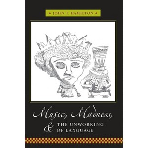 Music, Madness, and the Unworking of Language - (Columbia Themes in Philosophy, Social Criticism, and the Art) by  John Hamilton (Paperback) - 1 of 1