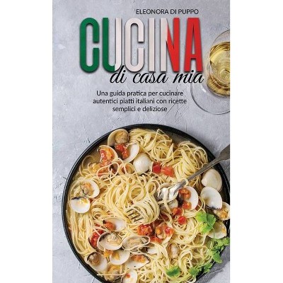 Cucina di Casa Mia - by  Eleonora Di Puppo (Hardcover)