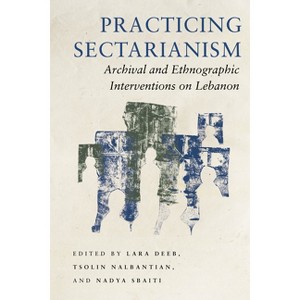 Practicing Sectarianism - by  Lara Deeb & Tsolin Nalbantian & Nadya Sbaiti (Paperback) - 1 of 1
