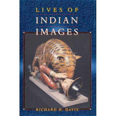 Lives of Indian Images - by  Richard H Davis (Paperback)