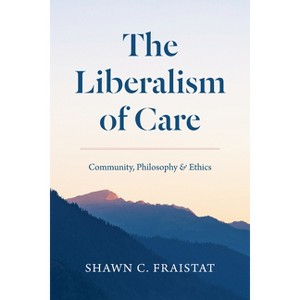 The Liberalism of Care - by  Shawn C Fraistat (Paperback) - 1 of 1