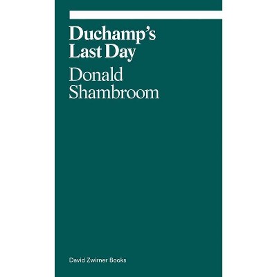 Duchamp's Last Day - (Ekphrasis) by  Donald Shambroom (Paperback)