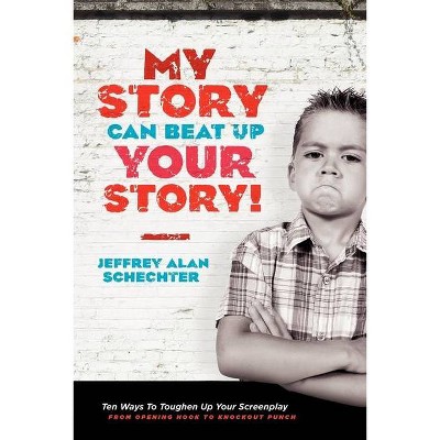 My Story Can Beat Up Your Story - by  Jeffrey Schechter (Paperback)