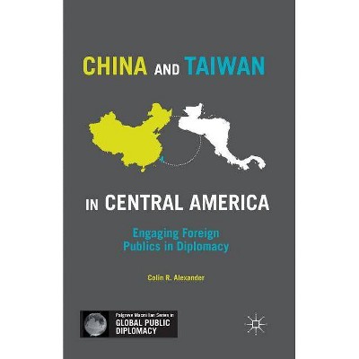 China and Taiwan in Central America - (Palgrave MacMillan Global Public Diplomacy) by  C Alexander (Paperback)