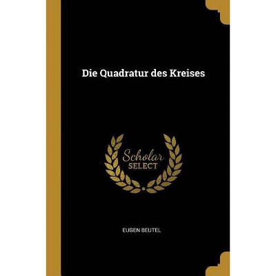 Die Quadratur Des Kreises - by  Eugen Beutel (Paperback)