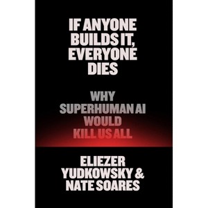 If Anyone Builds It, Everyone Dies - by  Eliezer Yudkowsky & Nate Soares (Hardcover) - 1 of 1