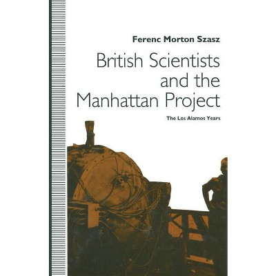 British Scientists and the Manhattan Project - by  Ferenc Morton Szasz (Paperback)