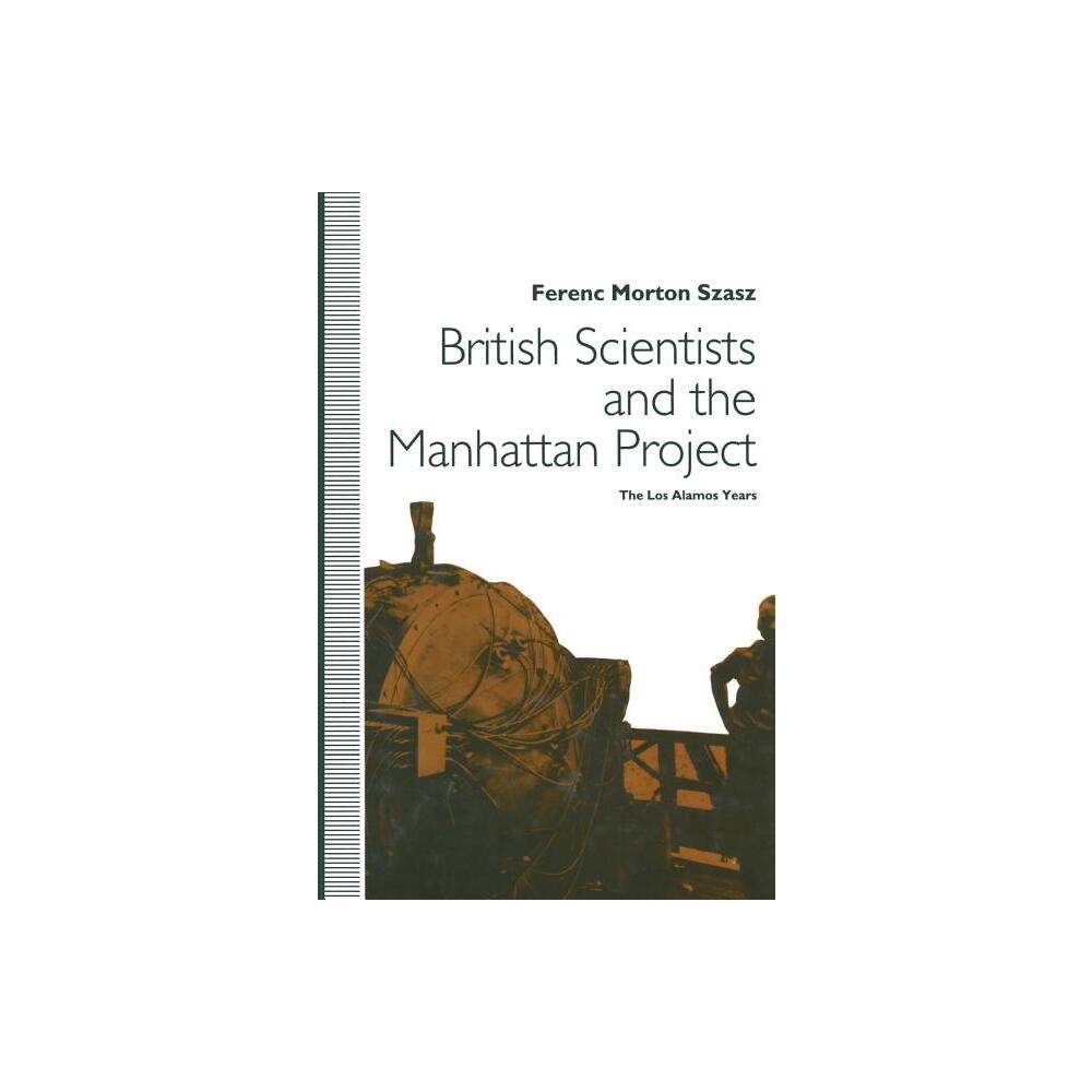 British Scientists and the Manhattan Project - by Ferenc Morton Szasz (Paperback)