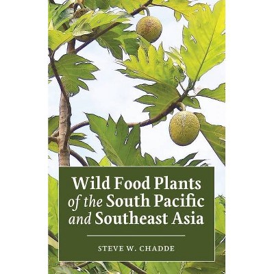 Wild Food Plants of the South Pacific and Southeast Asia - by  Steve W Chadde (Paperback)