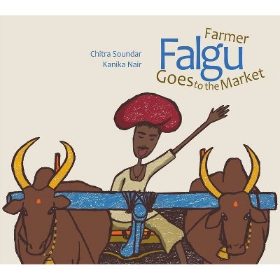 Farmer Falgu Goes to the Market - by  Chitra Soundar (Hardcover)