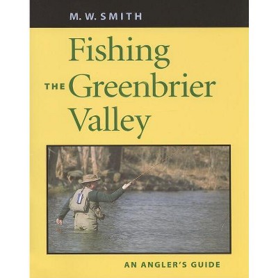 Fishing the Greenbrier Valley - (Angler's Guides) by  M W Smith (Paperback)