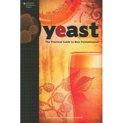 Yeast - (Brewing Elements) by  Chris White & Jamil Zainasheff (Paperback)