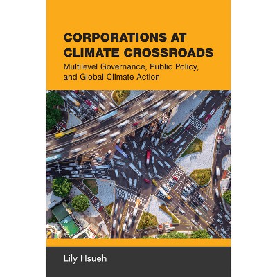Corporations at Climate Crossroads - by  Lily Hsueh (Paperback)