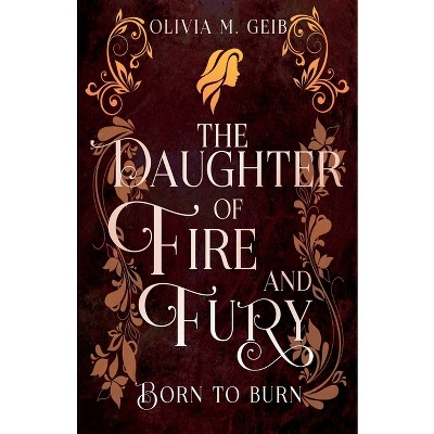 The Daughter of Fire & Fury - (The Daughter of Fire & Fury Trilogy) by  Olivia M Geib (Paperback)