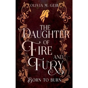 The Daughter of Fire & Fury - (The Daughter of Fire & Fury Trilogy) by  Olivia M Geib (Paperback) - 1 of 1