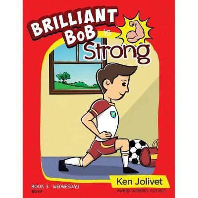 Brilliant Bob is Strong - by  Kenneth T Jolivet (Hardcover)