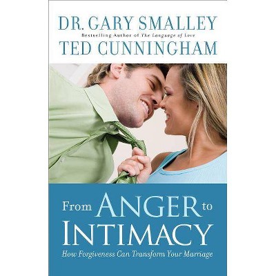 From Anger to Intimacy - by  Gary Smalley & Ted Cunningham (Paperback)