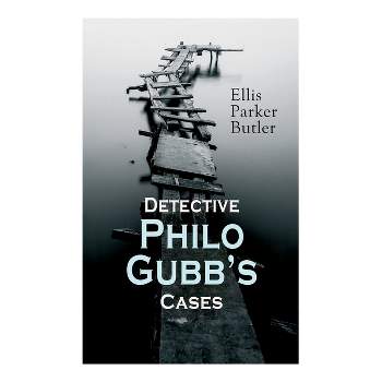 Detective Philo Gubb's Cases - by  Ellis Parker Butler (Paperback)