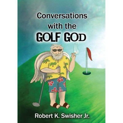 Conversations With The Golf God - by  Robert Keim Swisher (Paperback)